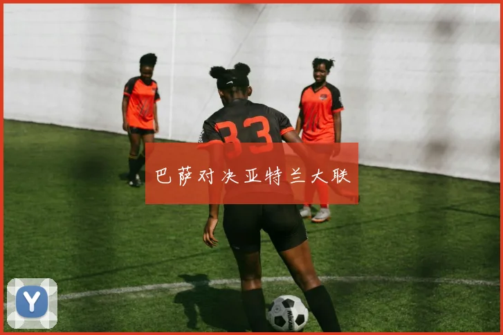 巴萨对决亚特兰大联