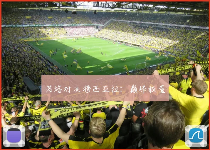 若塔对决穆西亚拉：巅峰较量